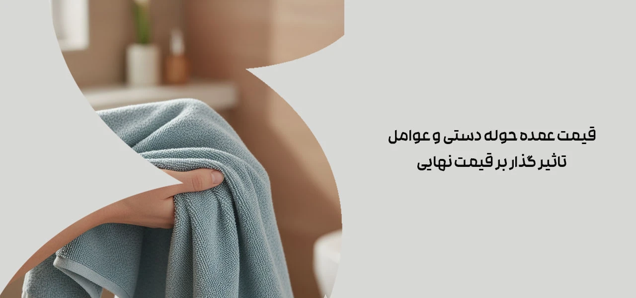 قیمت عمده حوله دستی و عوامل تاثیر گذار بر قیمت نهایی